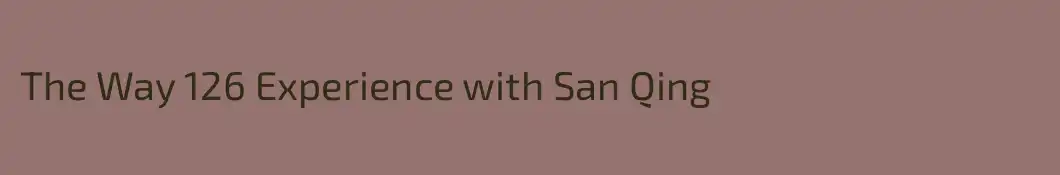 The Way 126 Experience with San Qing